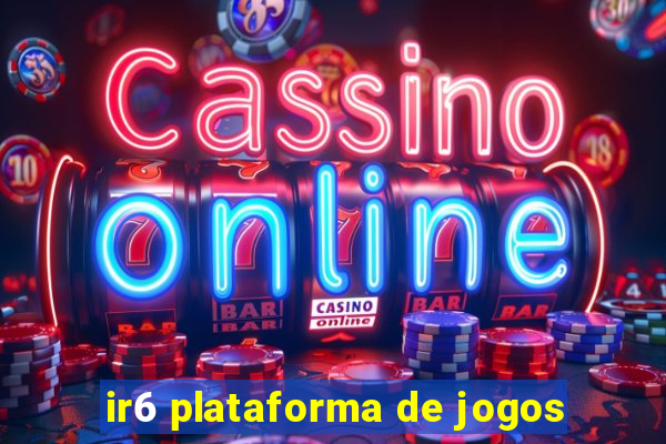 ir6 plataforma de jogos